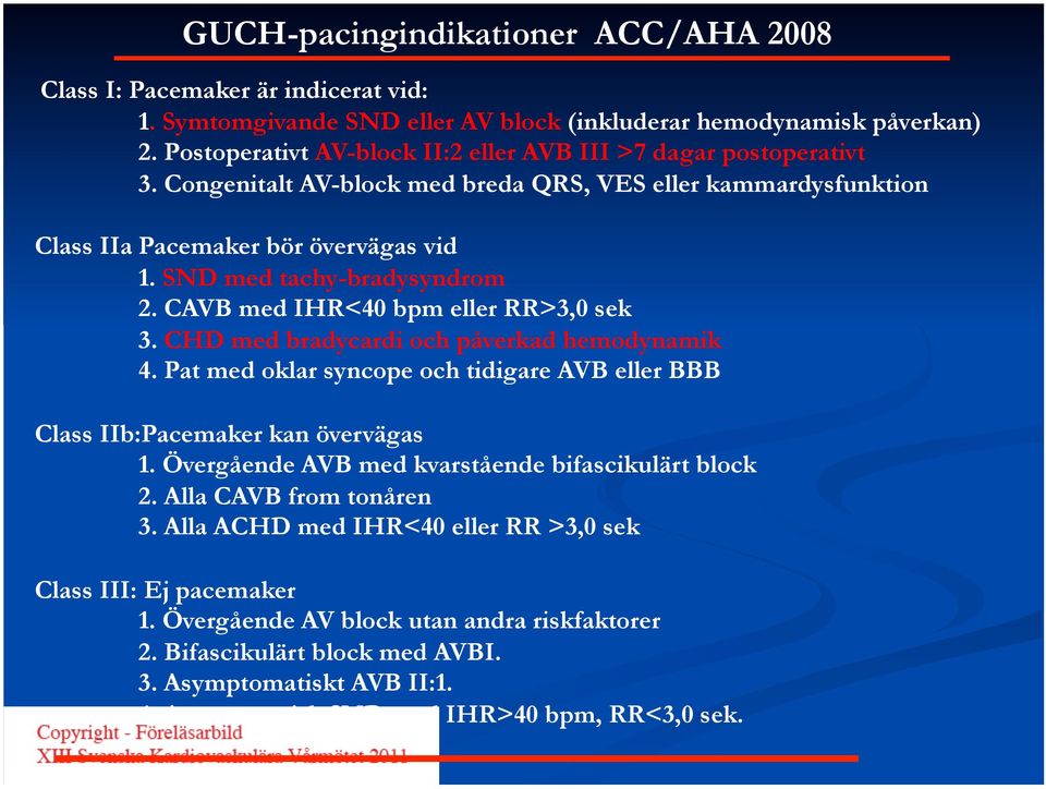 SND med tachy-bradysyndrom 2. CAVB med IHR<40 bpm eller RR>3,0 sek 3. CHD med bradycardi och påverkad hemodynamik 4.