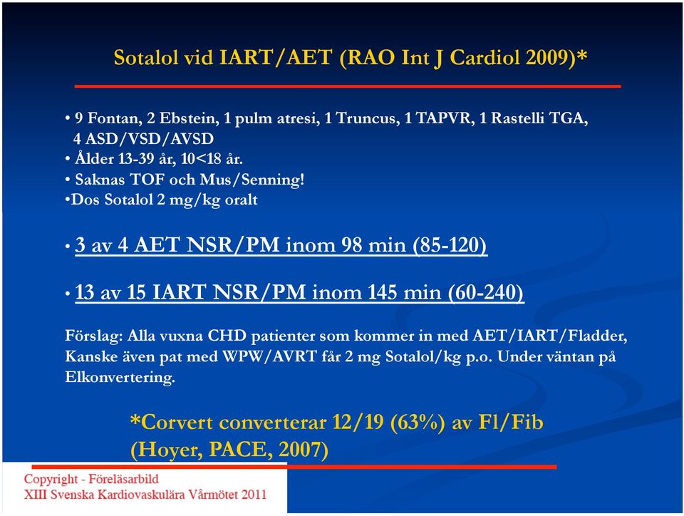 Dos Sotalol 2 mg/kg oralt 3 av 4 AET NSR/PM inom 98 min (85-120) 13 av 15 IART NSR/PM inom 145 min (60-240) Förslag: Alla vuxna