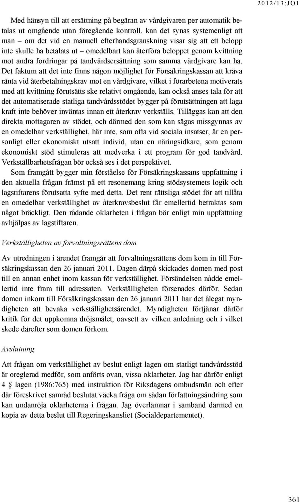 Det faktum att det inte finns någon möjlighet för Försäkringskassan att kräva ränta vid återbetalningskrav mot en vårdgivare, vilket i förarbetena motiverats med att kvittning förutsätts ske relativt