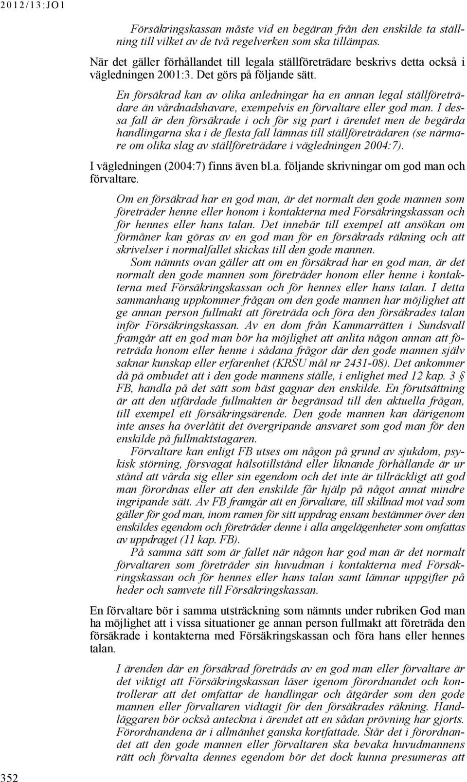En försäkrad kan av olika anledningar ha en annan legal ställföreträdare än vårdnadshavare, exempelvis en förvaltare eller god man.
