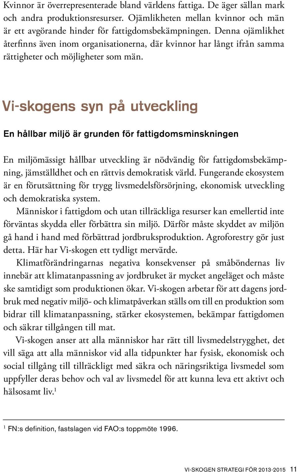 Vi-skogens syn på utveckling En hållbar miljö är grunden för fattigdomsminskningen En miljömässigt hållbar utveckling är nödvändig för fattigdomsbekämpning, jämställdhet och en rättvis demokratisk