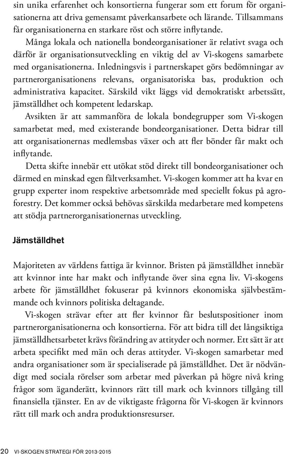 Många lokala och nationella bondeorganisationer är relativt svaga och därför är organisationsutveckling en viktig del av Vi-skogens samarbete med organisationerna.