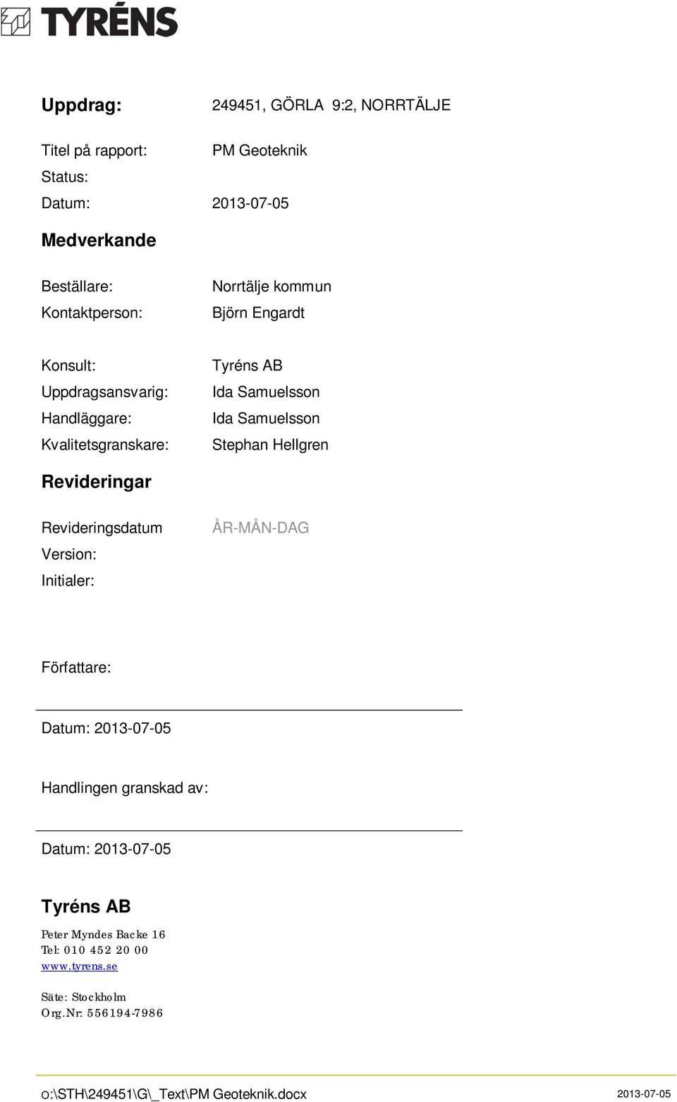 Ida Samuelsson Stephan Hellgren Revideringar Revideringsdatum Version: Initialer: ÅR-MÅN-DAG Författare: Datum: 2013-07-05