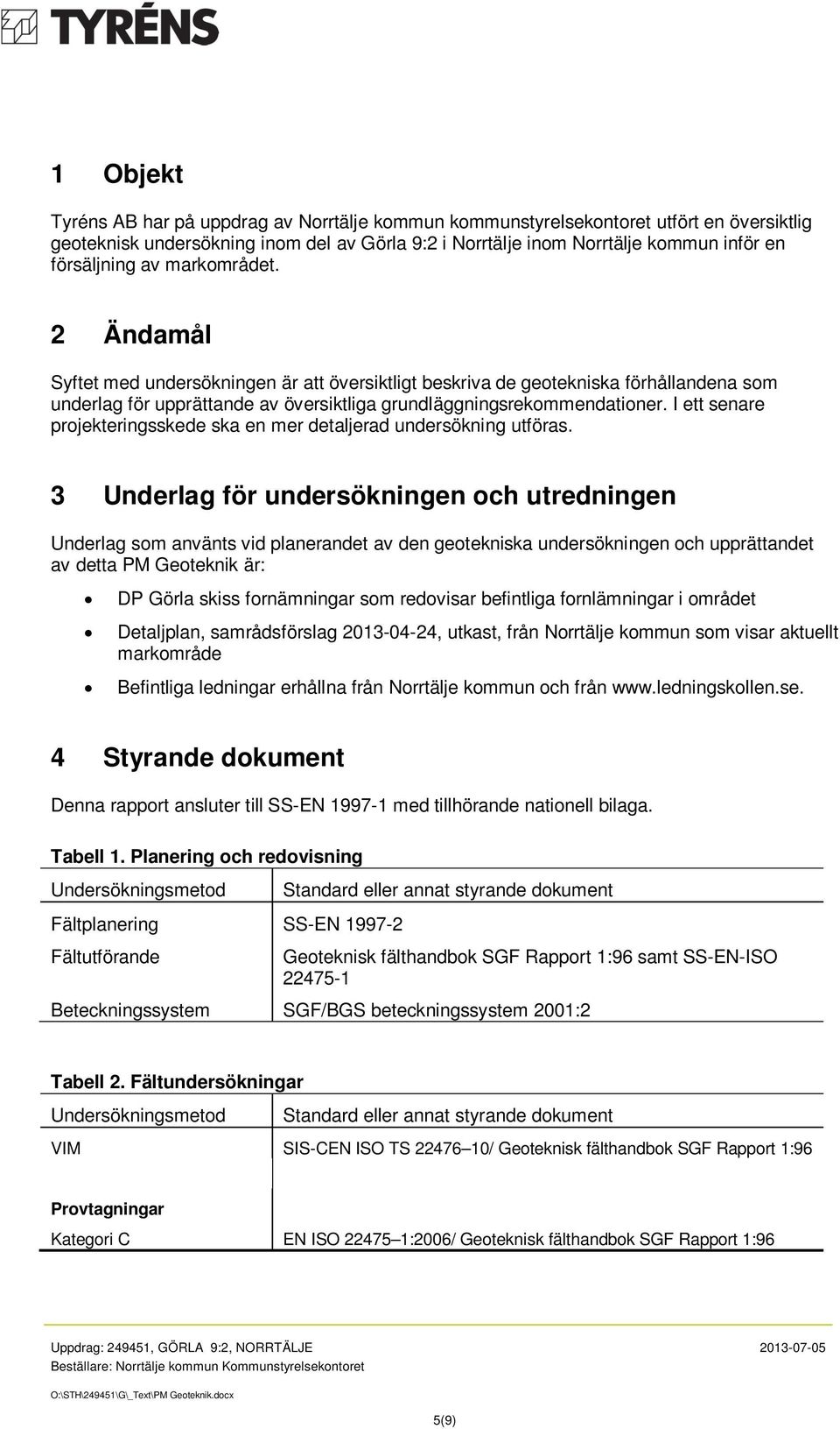 I ett senare projekteringsskede ska en mer detaljerad undersökning utföras.