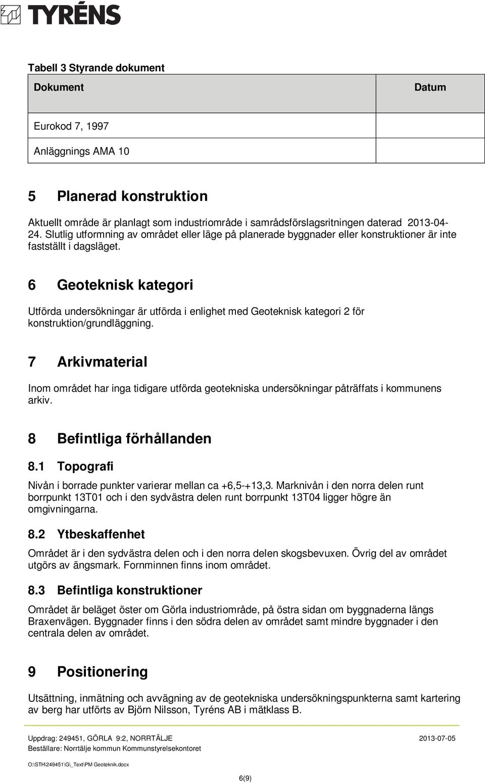 6 Geoteknisk kategori Utförda undersökningar är utförda i enlighet med Geoteknisk kategori 2 för konstruktion/grundläggning.