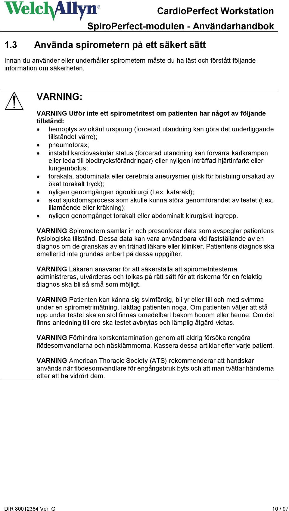 instabil kardiovaskulär status (forcerad utandning kan förvärra kärlkrampen eller leda till blodtrycksförändringar) eller nyligen inträffad hjärtinfarkt eller lungembolus; torakala, abdominala eller