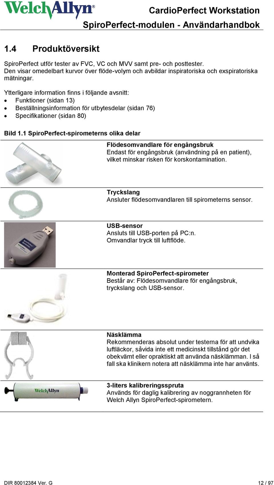 Ytterligare information finns i följande avsnitt: Funktioner (sidan 13) Beställningsinformation för utbytesdelar (sidan 76) Specifikationer (sidan 80) Bild 1.