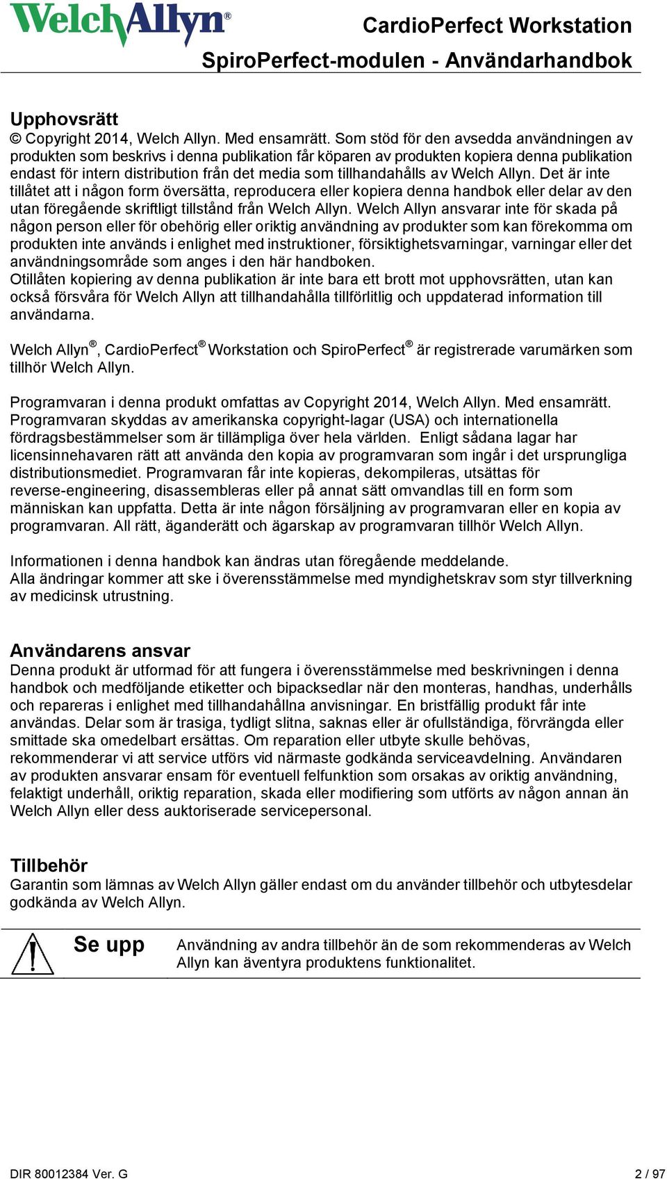 av Welch Allyn. Det är inte tillåtet att i någon form översätta, reproducera eller kopiera denna handbok eller delar av den utan föregående skriftligt tillstånd från Welch Allyn.