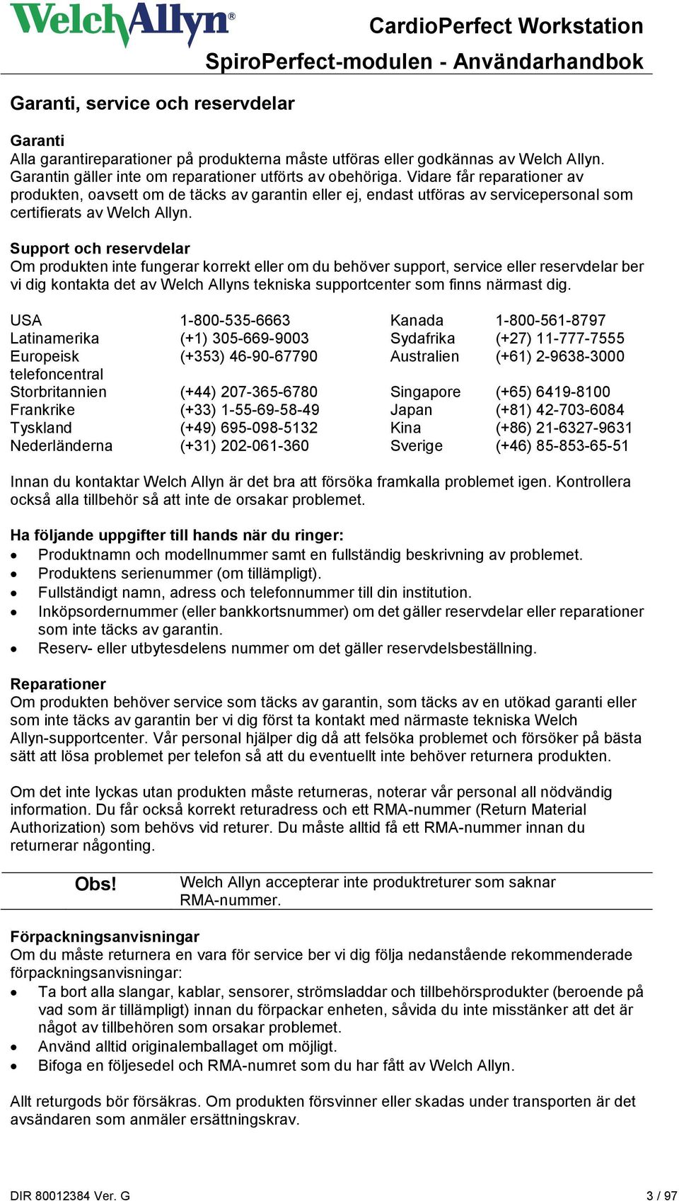 Vidare får reparationer av produkten, oavsett om de täcks av garantin eller ej, endast utföras av servicepersonal som certifierats av Welch Allyn.