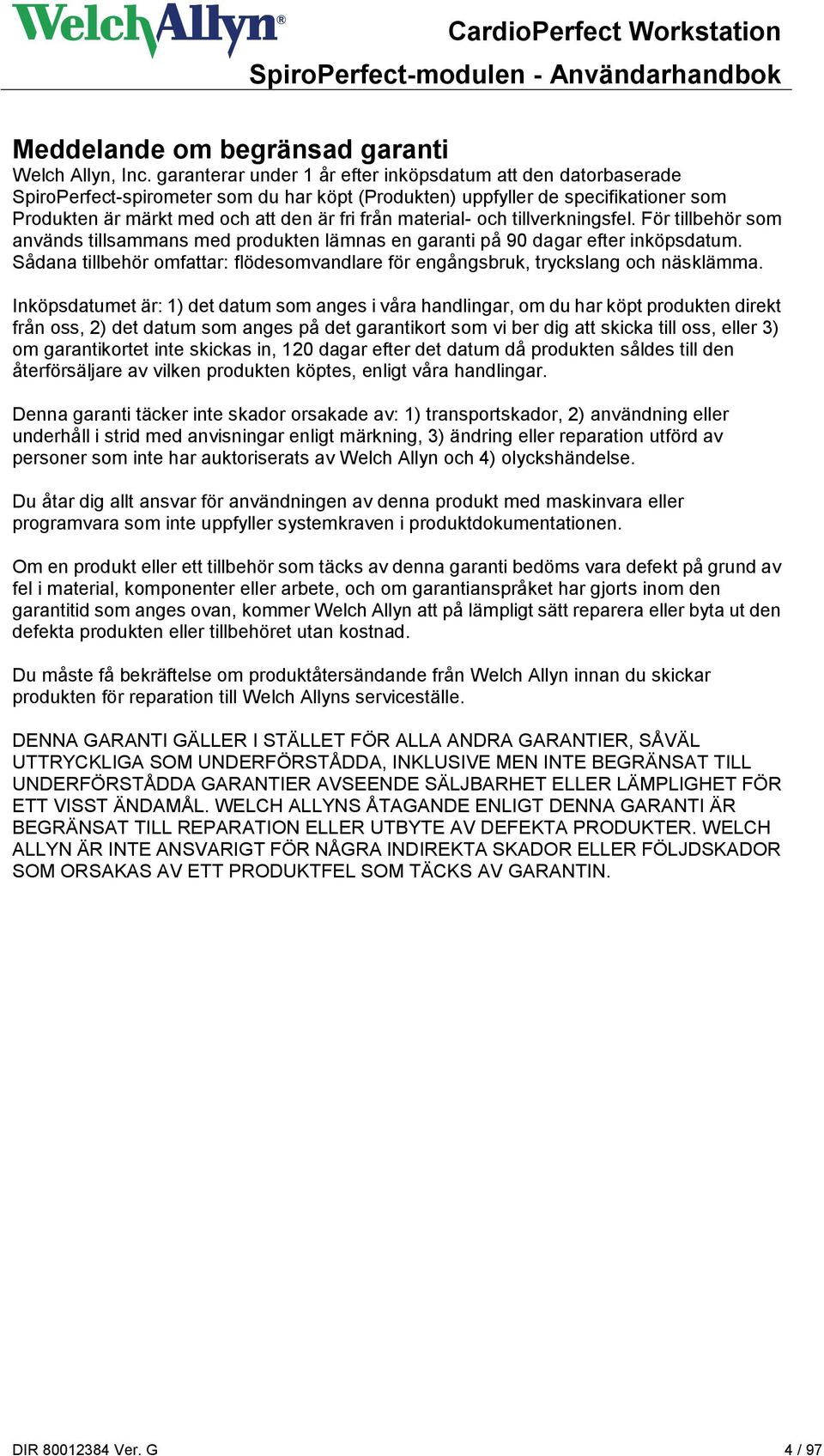 material- och tillverkningsfel. För tillbehör som används tillsammans med produkten lämnas en garanti på 90 dagar efter inköpsdatum.