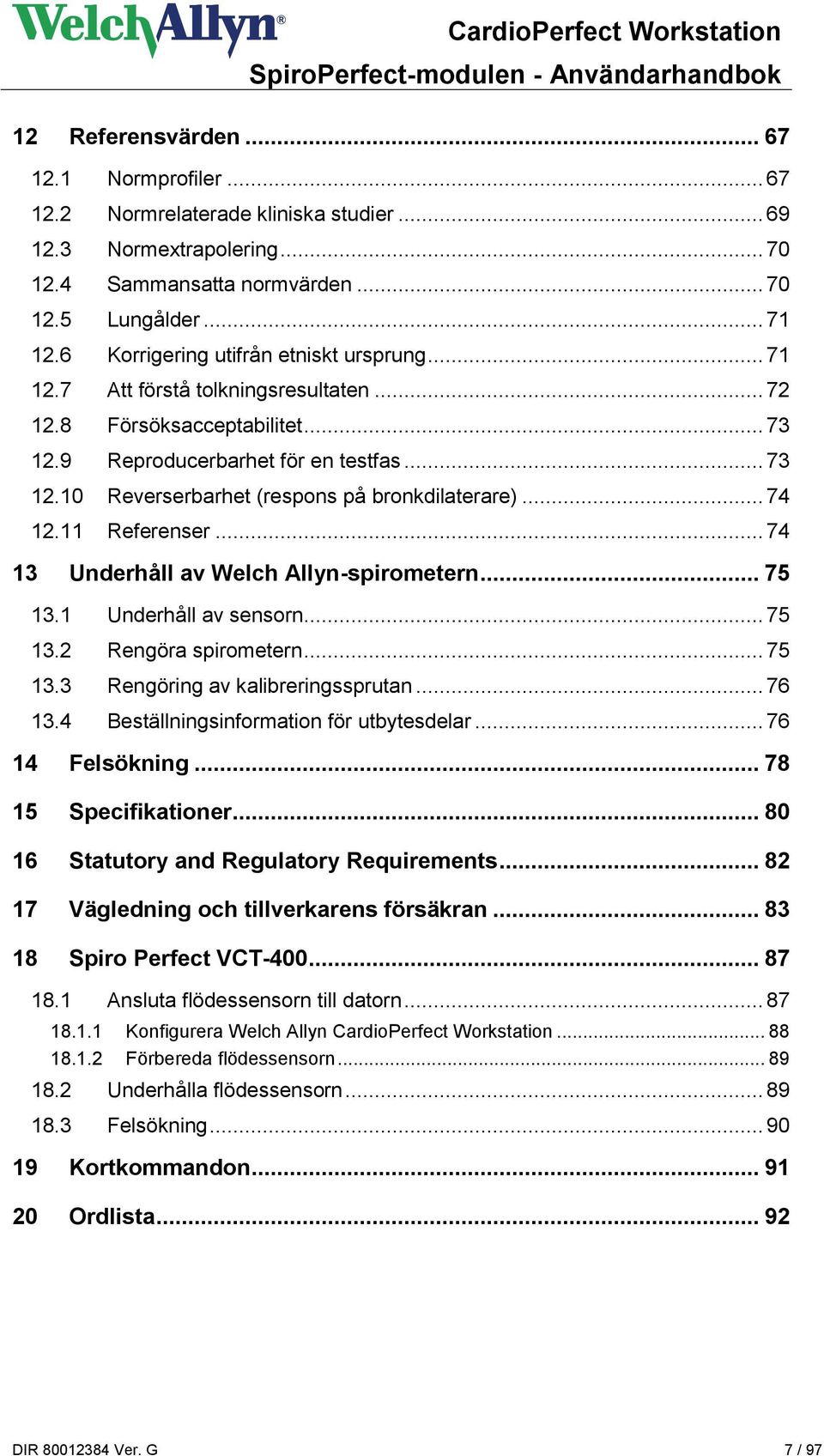 .. 74 12.11 Referenser... 74 13 Underhåll av Welch Allyn-spirometern... 75 13.1 Underhåll av sensorn... 75 13.2 Rengöra spirometern... 75 13.3 Rengöring av kalibreringssprutan... 76 13.