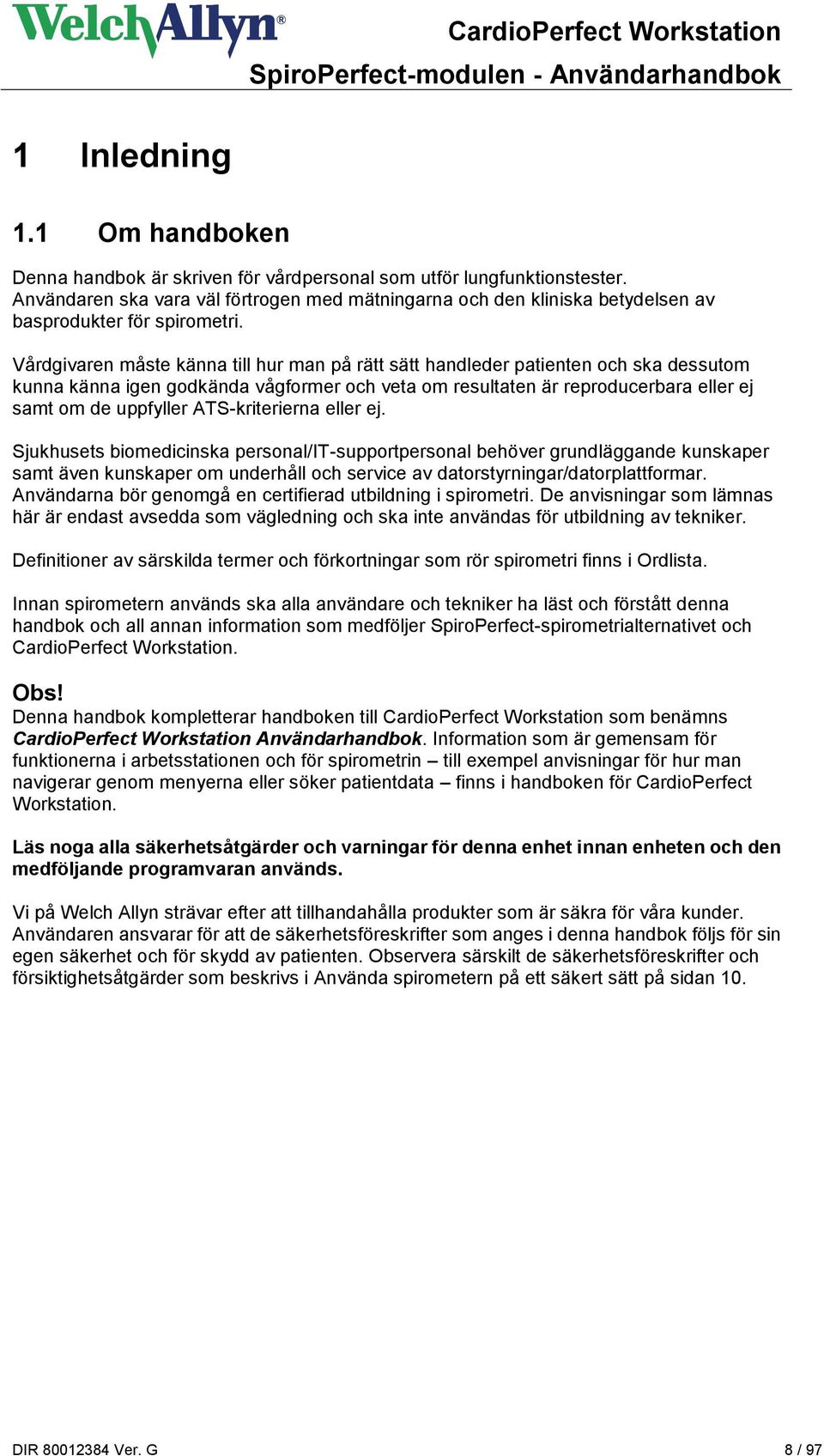 Vårdgivaren måste känna till hur man på rätt sätt handleder patienten och ska dessutom kunna känna igen godkända vågformer och veta om resultaten är reproducerbara eller ej samt om de uppfyller