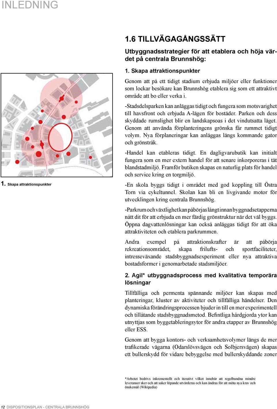 -Stadsdelsparken kan anläggas tidigt och fungera som motsvarighet till havsfront och erbjuda A-lägen för bostäder. Parken och dess skyddade rumslighet blir en landskapsoas i det vindutsatta läget.