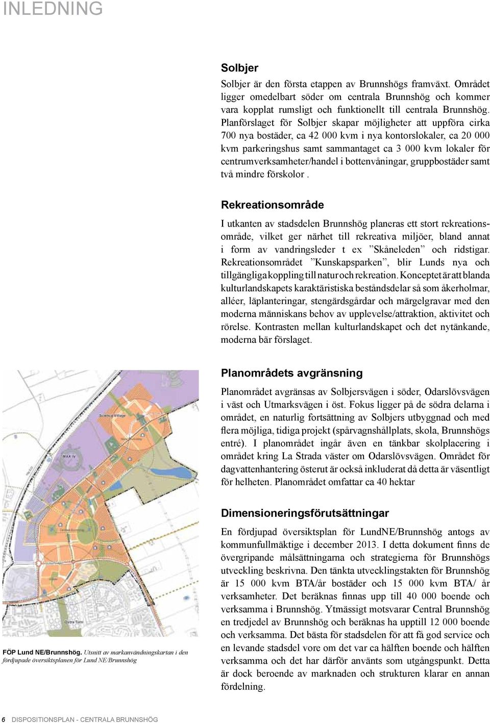 centrumverksamheter/handel i bottenvåningar, gruppbostäder samt två mindre förskolor.