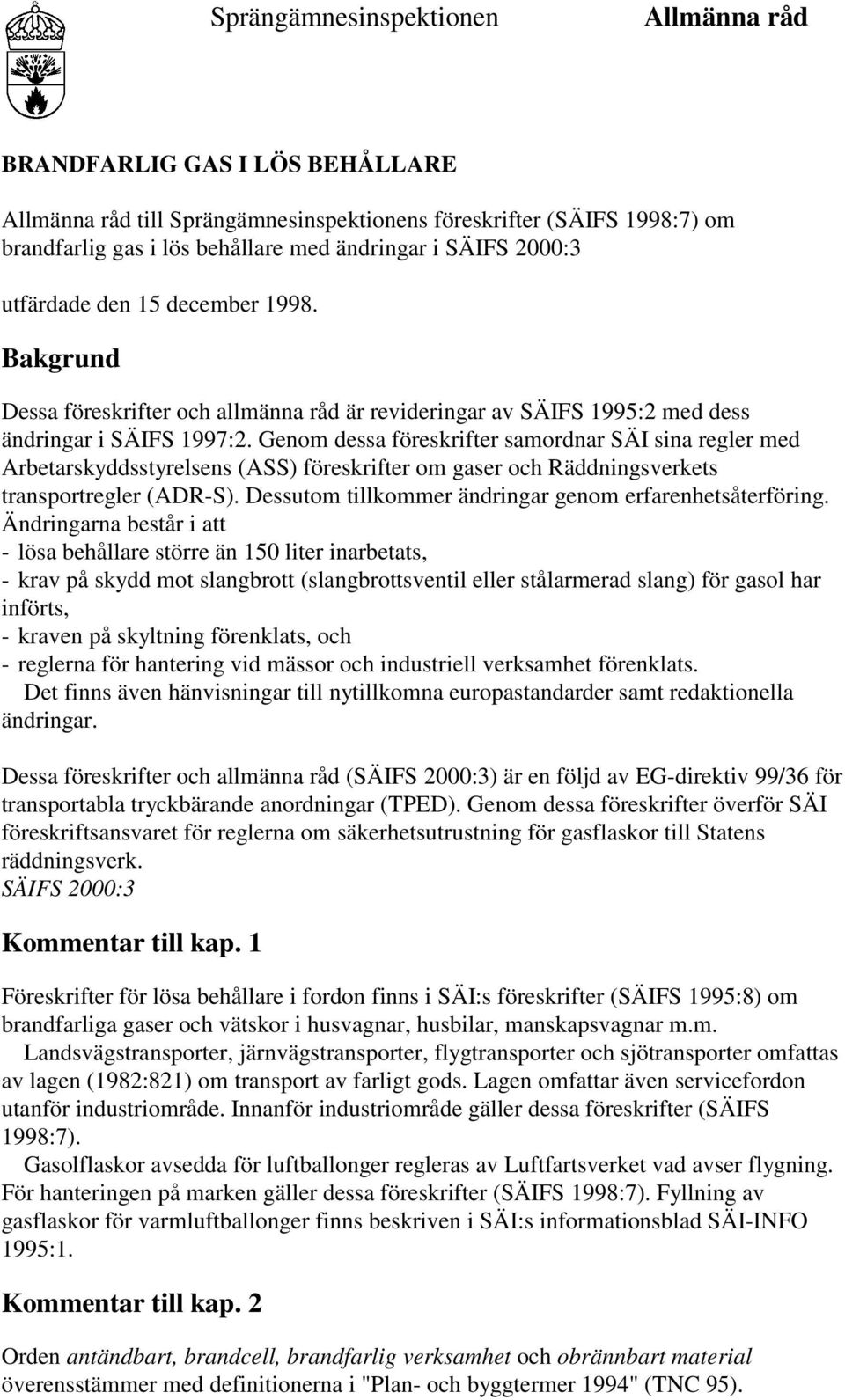 Genom dessa föreskrifter samordnar SÄI sina regler med Arbetarskyddsstyrelsens (ASS) föreskrifter om gaser och Räddningsverkets transportregler (ADR-S).