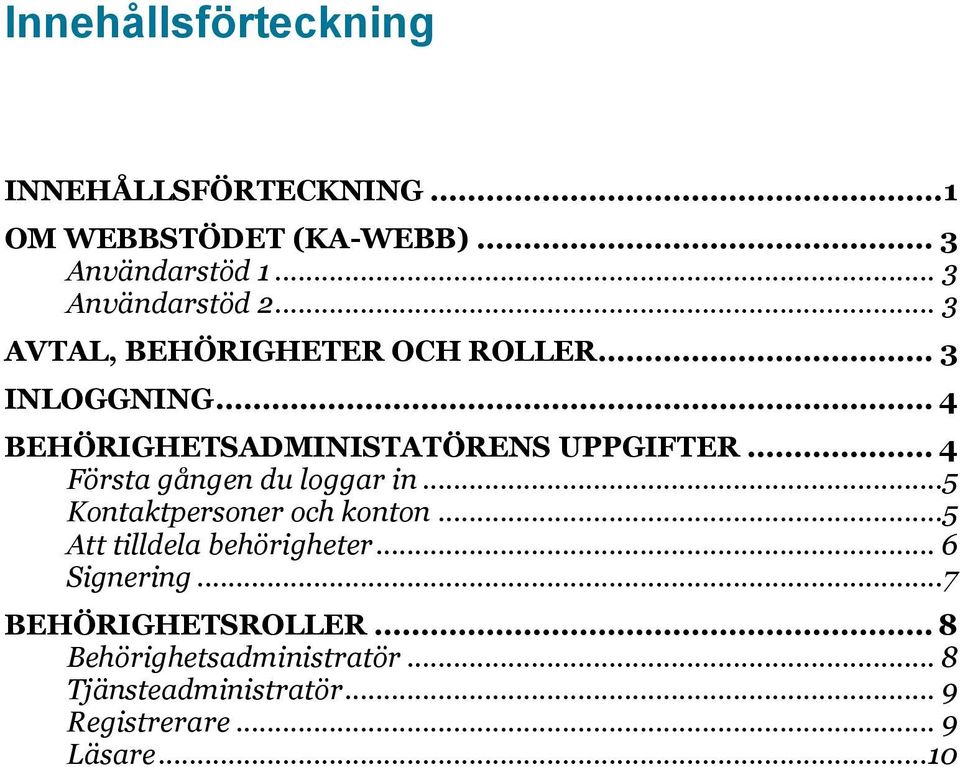 .. 4 Första gången du loggar in...5 Kontaktpersoner och konton...5 Att tilldela behörigheter... 6 Signering.