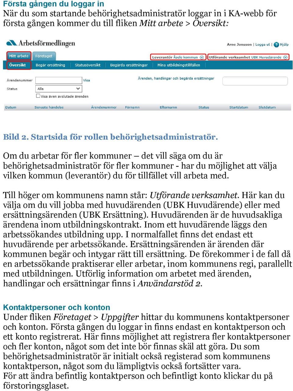 Om du arbetar för fler kommuner det vill säga om du är behörighetsadministratör för fler kommuner - har du möjlighet att välja vilken kommun (leverantör) du för tillfället vill arbeta med.