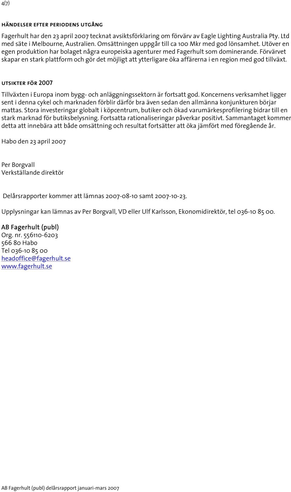 Förvärvet skapar en stark plattform och gör det möjligt att ytterligare öka affärerna i en region med god tillväxt. utsikter för Tillväxten i Europa inom bygg- och anläggningssektorn är fortsatt god.