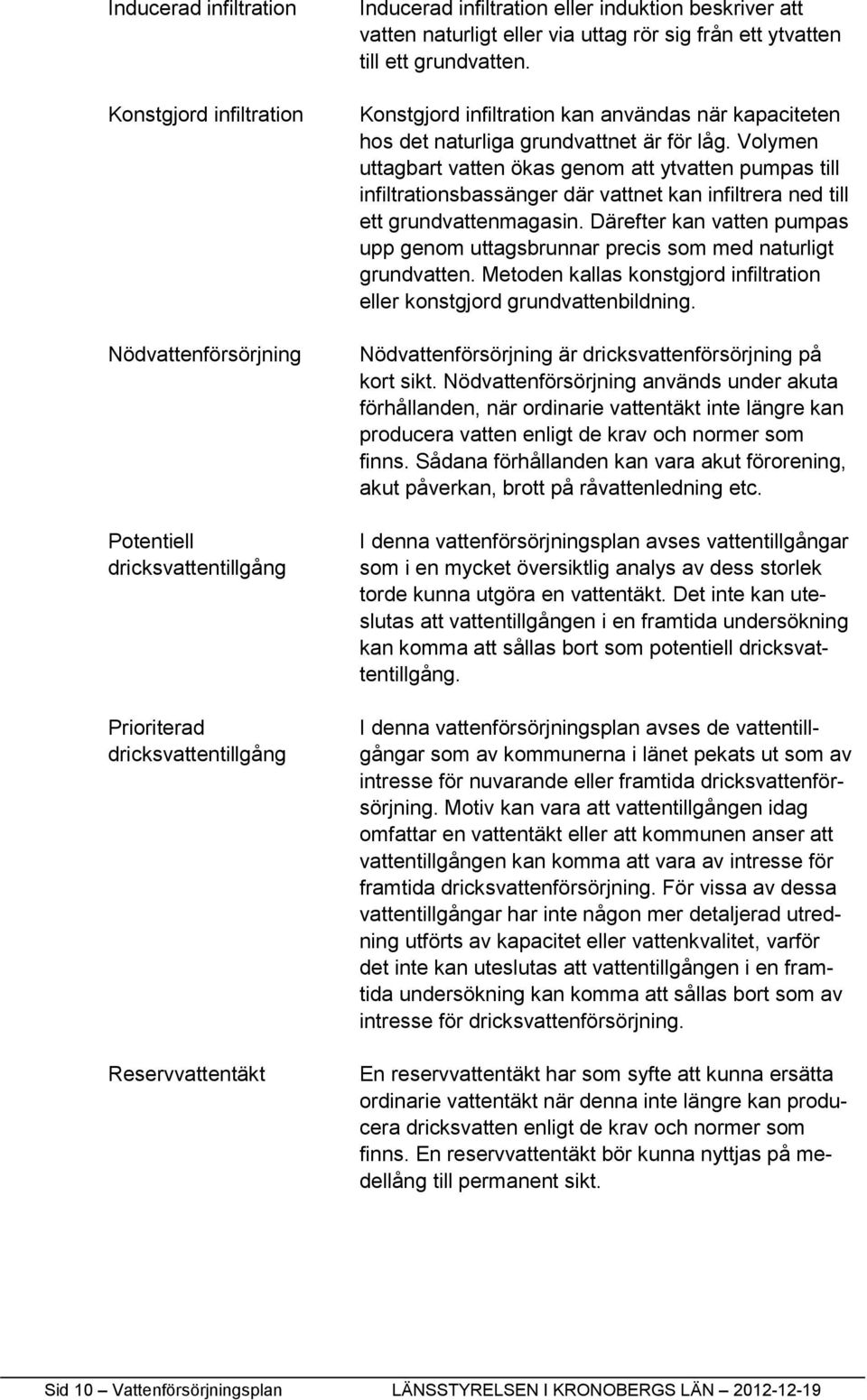 Volymen uttagbart vatten ökas genom att ytvatten pumpas till infiltrationsbassänger där vattnet kan infiltrera ned till ett grundvattenmagasin.