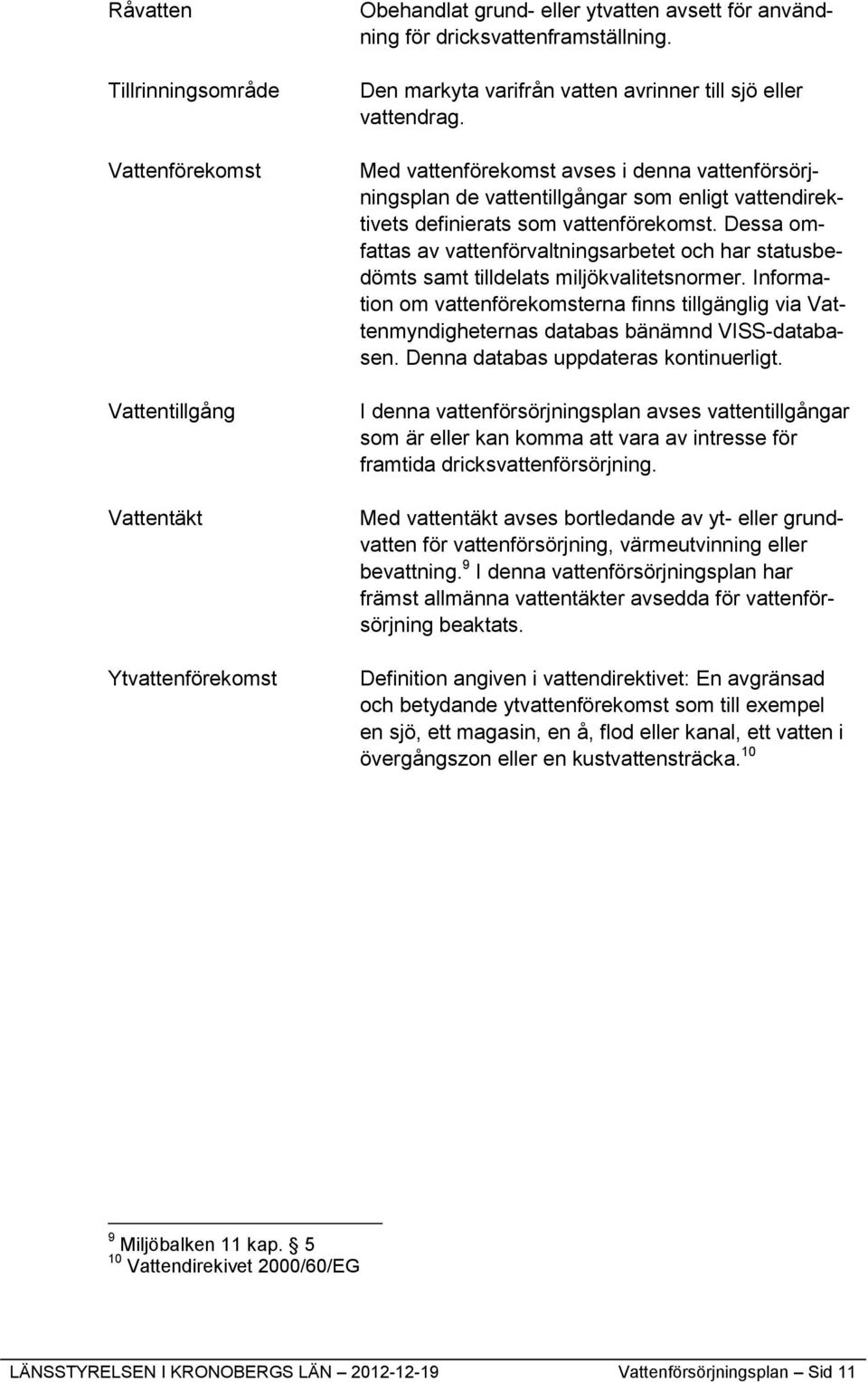 Med vattenförekomst avses i denna vattenförsörjningsplan de vattentillgångar som enligt vattendirektivets definierats som vattenförekomst.
