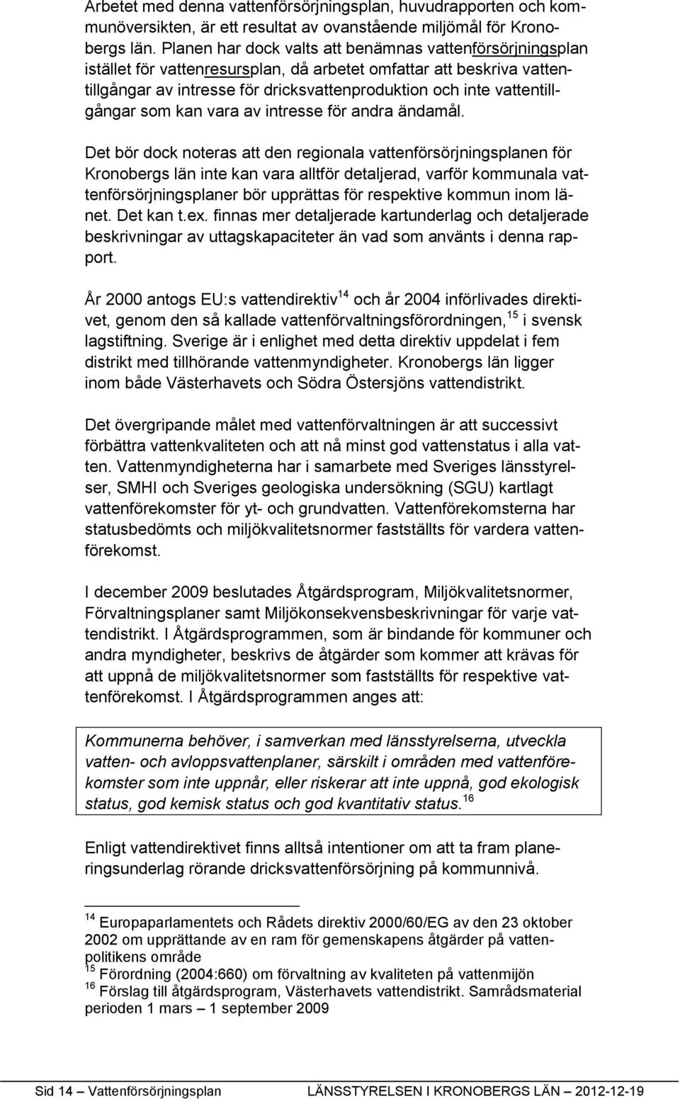 vattentillgångar som kan vara av intresse för andra ändamål.