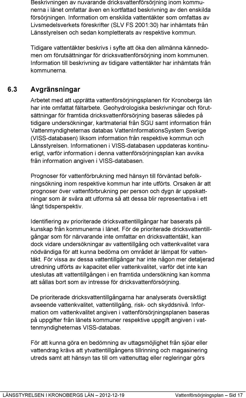 Tidigare vattentäkter beskrivs i syfte att öka den allmänna kännedomen om förutsättningar för dricksvattenförsörjning inom kommunen.