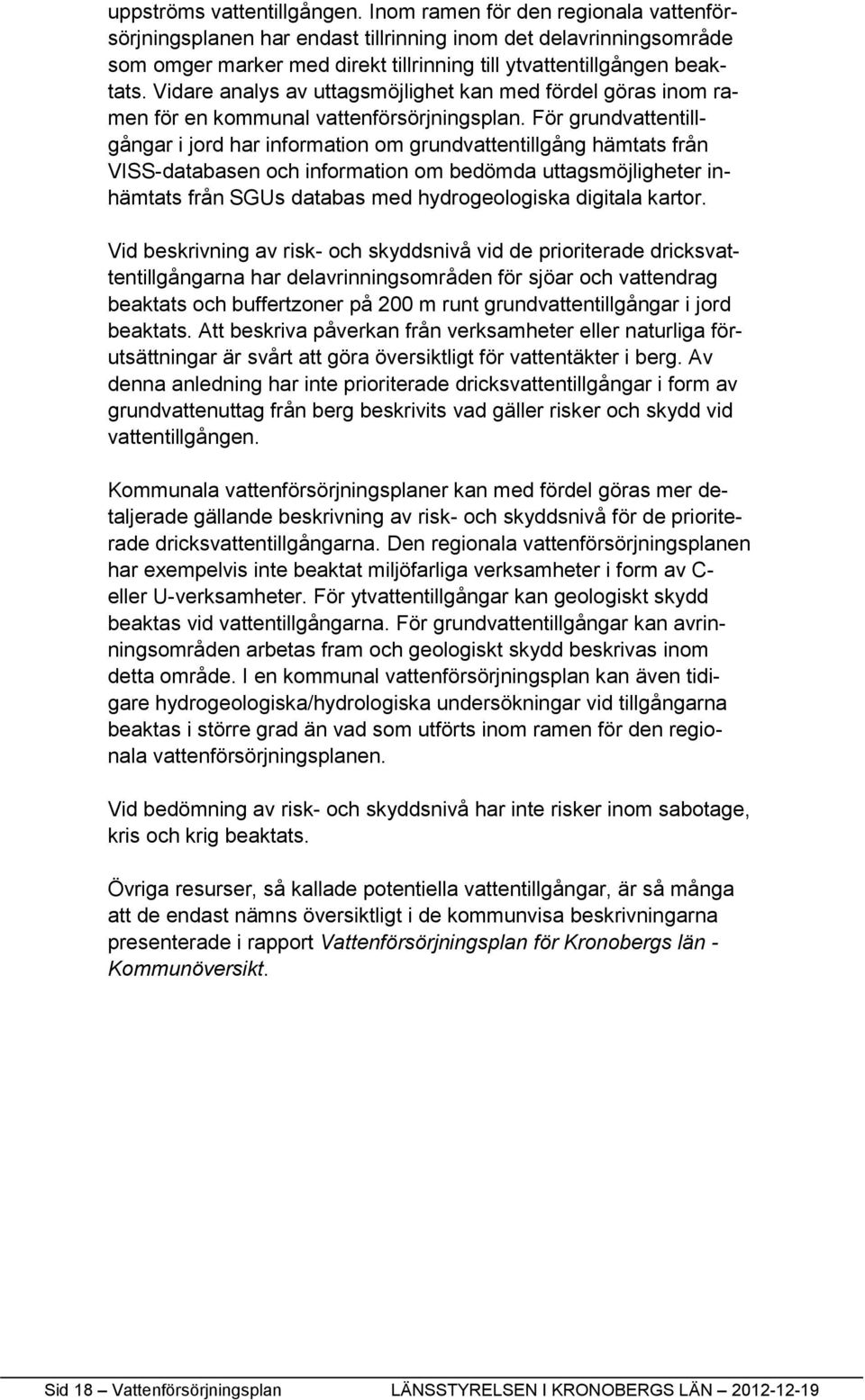 Vidare analys av uttagsmöjlighet kan med fördel göras inom ramen för en kommunal vattenförsörjningsplan.
