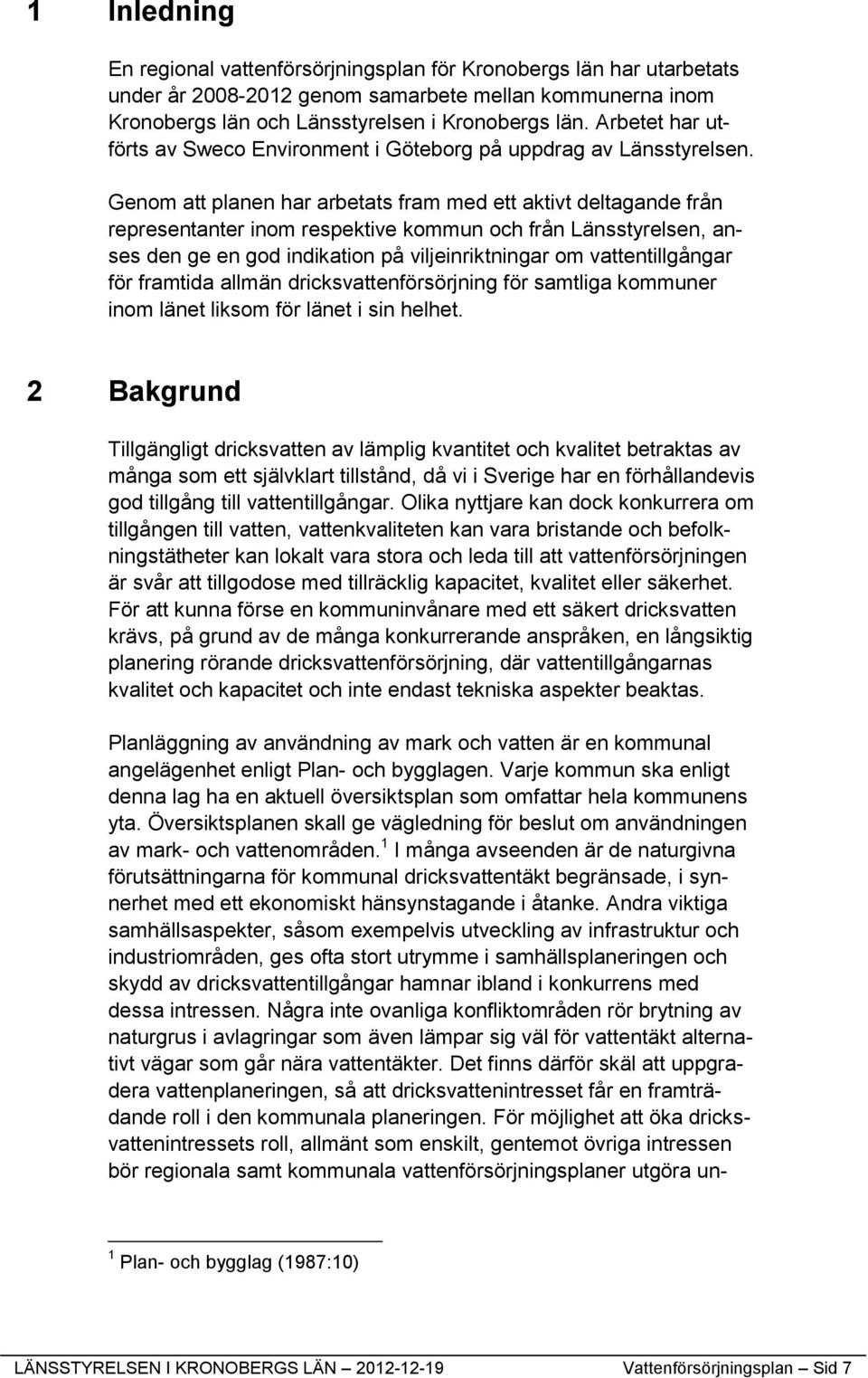 Genom att planen har arbetats fram med ett aktivt deltagande från representanter inom respektive kommun och från Länsstyrelsen, anses den ge en god indikation på viljeinriktningar om vattentillgångar