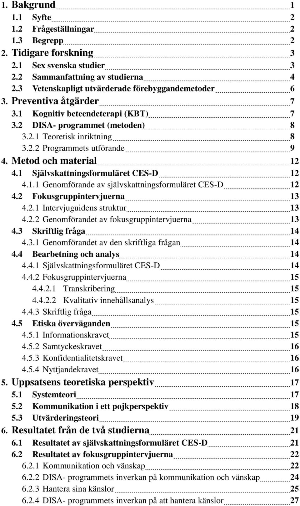 Metod och material 12 4.1 Självskattningsformuläret CES-D 12 4.1.1 Genomförande av självskattningsformuläret CES-D 12 4.2 Fokusgruppintervjuerna 13 4.2.1 Intervjuguidens struktur 13 4.2.2 Genomförandet av fokusgruppintervjuerna 13 4.