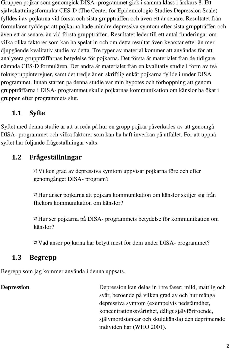 Resultatet från formulären tydde på att pojkarna hade mindre depressiva symtom efter sista gruppträffen och även ett år senare, än vid första gruppträffen.