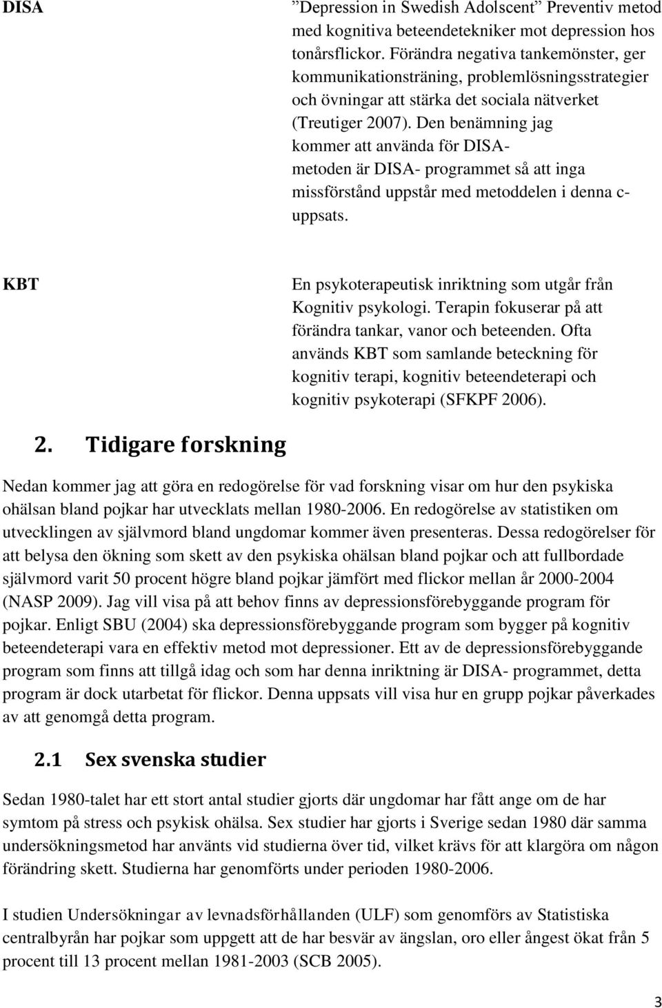 Den benämning jag kommer att använda för DISAmetoden är DISA- programmet så att inga missförstånd uppstår med metoddelen i denna c- uppsats.