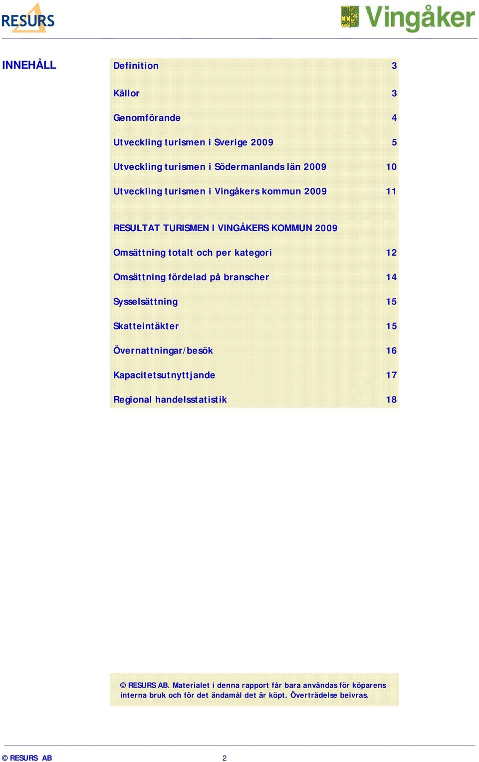 fördelad på branscher 14 Sysselsättning 15 Skatteintäkter 15 Övernattningar/besök 16 Kapacitetsutnyttjande 17 Regional handelsstatistik 18