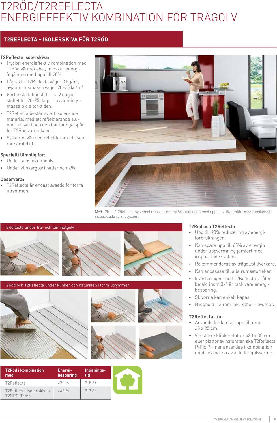T2Reflecta består av ett isolerande material med ett reflekterande aluminiumskikt och den har färdiga spår för T2Röd värmekabel. Systemet värmer, reflekterar och isolerar samtidigt.
