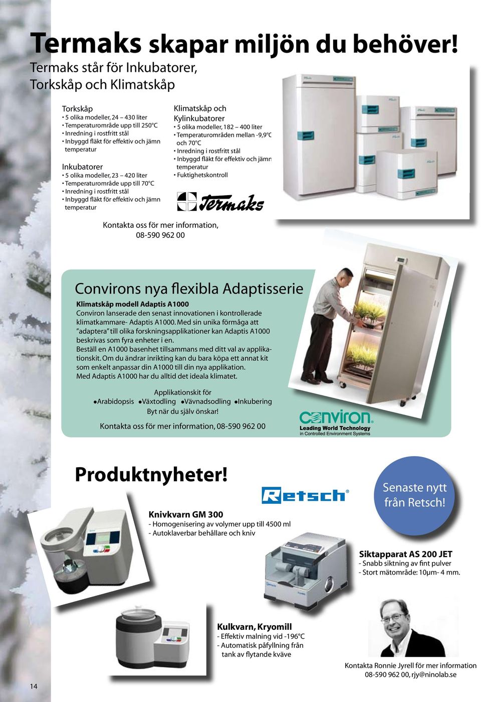 Inkubatorer 5 olika modeller, 23 420 liter Temperaturområde upp till 70 C Inredning i rostfritt stål Inbyggd fläkt för effektiv och jämn temperatur Klimatskåp och Kylinkubatorer 5 olika modeller, 182