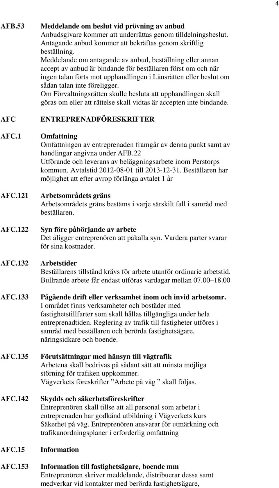 Meddelande om antagande av anbud, beställning eller annan accept av anbud är bindande för beställaren först om och när ingen talan förts mot upphandlingen i Länsrätten eller beslut om sådan talan