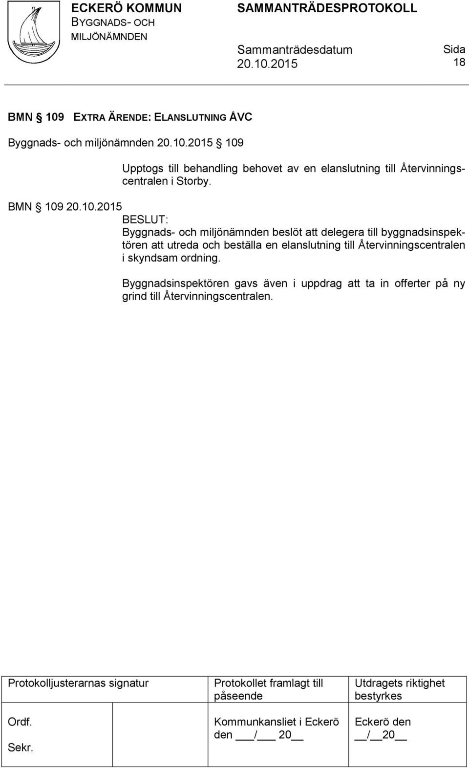 BMN 109 Byggnads- och miljönämnden beslöt att delegera till byggnadsinspektören att utreda och beställa en