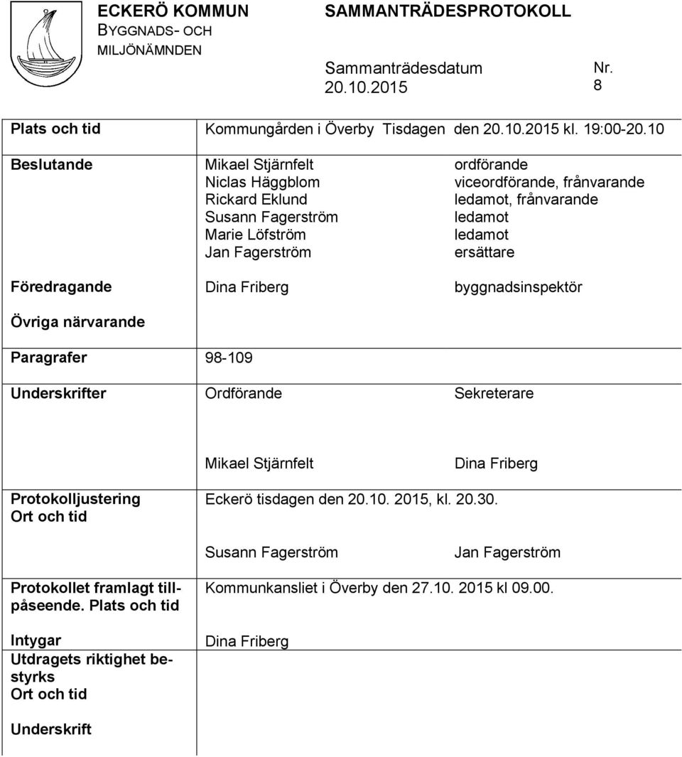 frånvarande ledamot ledamot ersättare Föredragande Dina Friberg byggnadsinspektör Övriga närvarande Paragrafer 98-109 Underskrifter Ordförande Sekreterare
