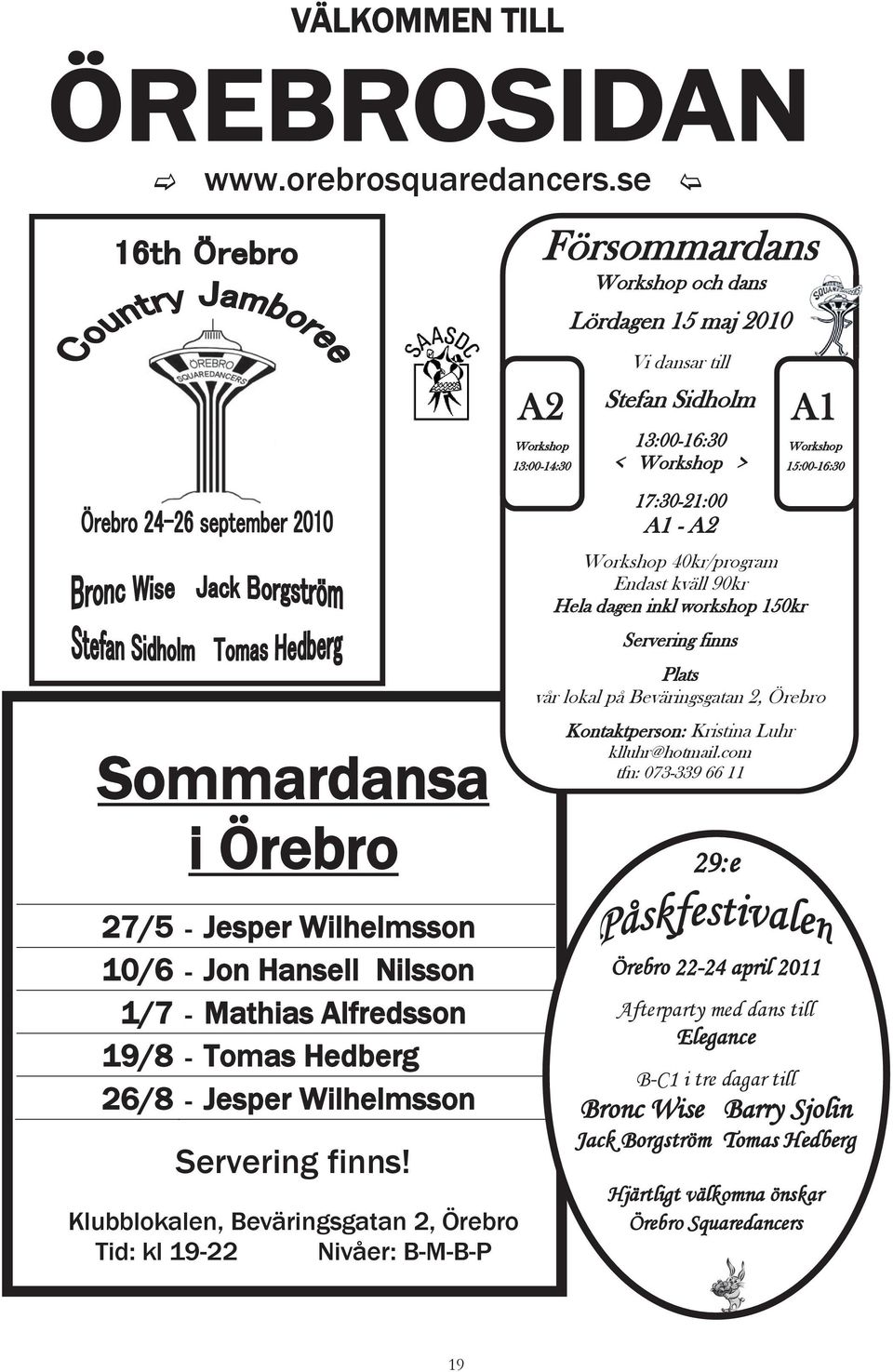 27/5 - Jesper Wilhelmsson 10/6 - Jon Hansell Nilsson 1/7 - Mathias Alfredsson 19/8 - Tomas Hedberg 26/8 - Jesper Wilhelmsson Servering finns!