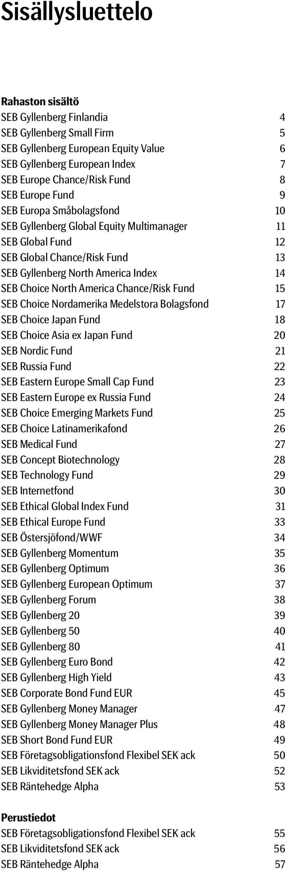 Chance/Risk Fund 15 SEB Choice Nordamerika Medelstora Bolagsfond 17 SEB Choice Japan Fund 18 SEB Choice Asia ex Japan Fund 20 SEB Nordic Fund 21 SEB Russia Fund 22 SEB Eastern Europe Small Cap Fund