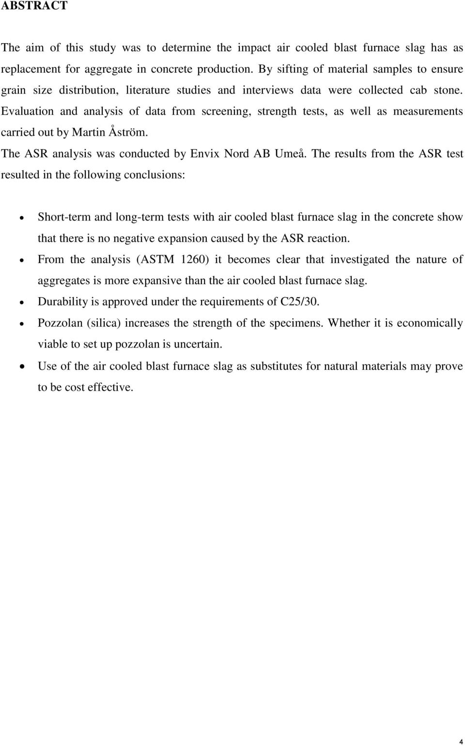 Evaluation and analysis of data from screening, strength tests, as well as measurements carried out by Martin Åström. The ASR analysis was conducted by Envix Nord AB Umeå.