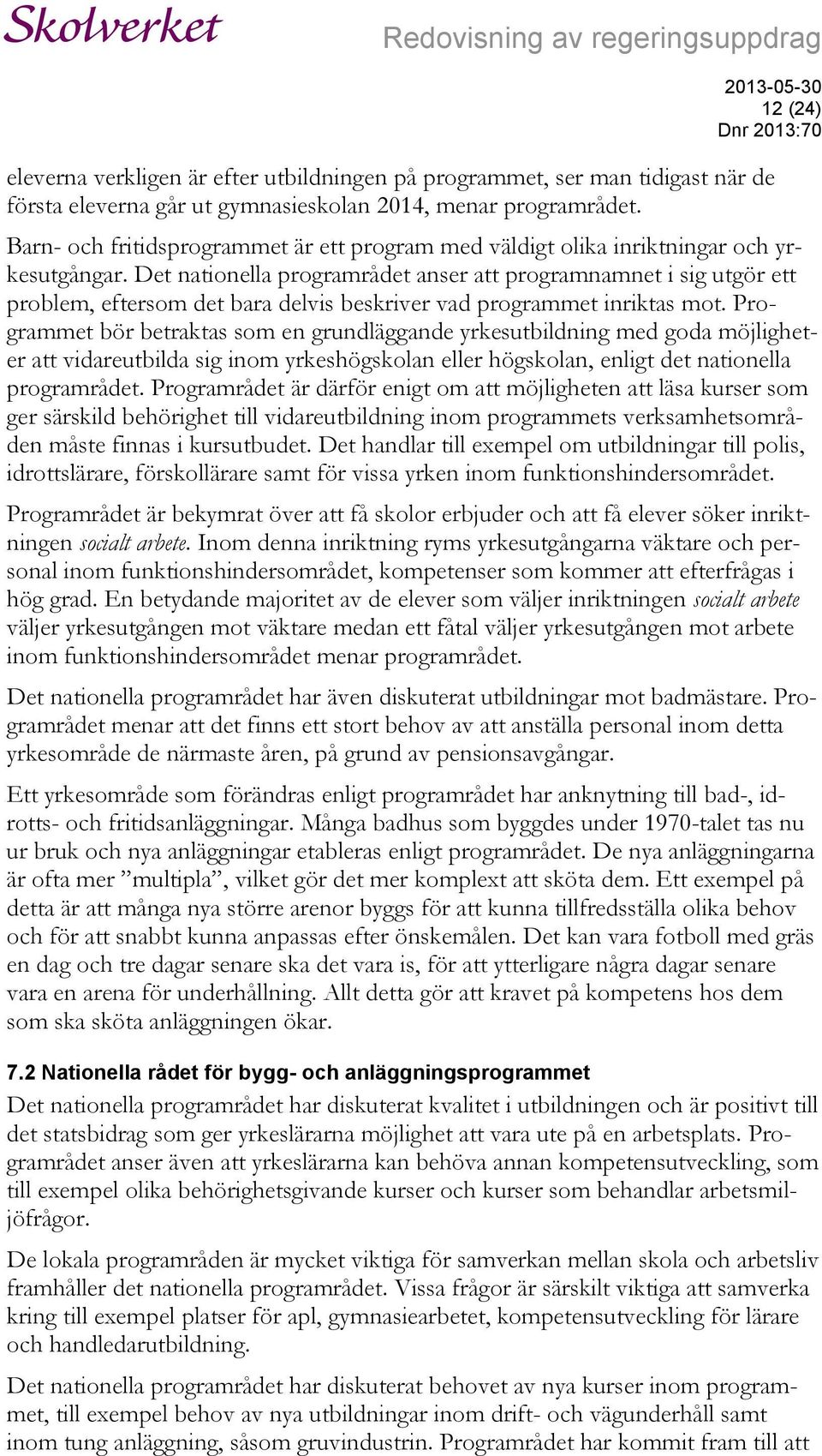 Det nationella programrådet anser att programnamnet i sig utgör ett problem, eftersom det bara delvis beskriver vad programmet inriktas mot.