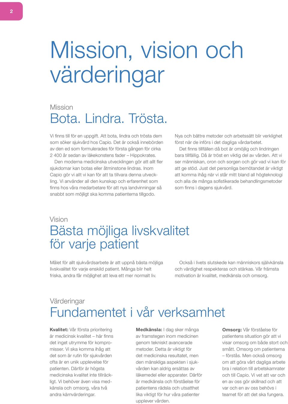Den moderna medicinska utvecklingen gör att allt fler sjukdomar kan botas eller åtminstone lindras. Inom Capio gör vi allt vi kan för att ta tillvara denna utveckling.
