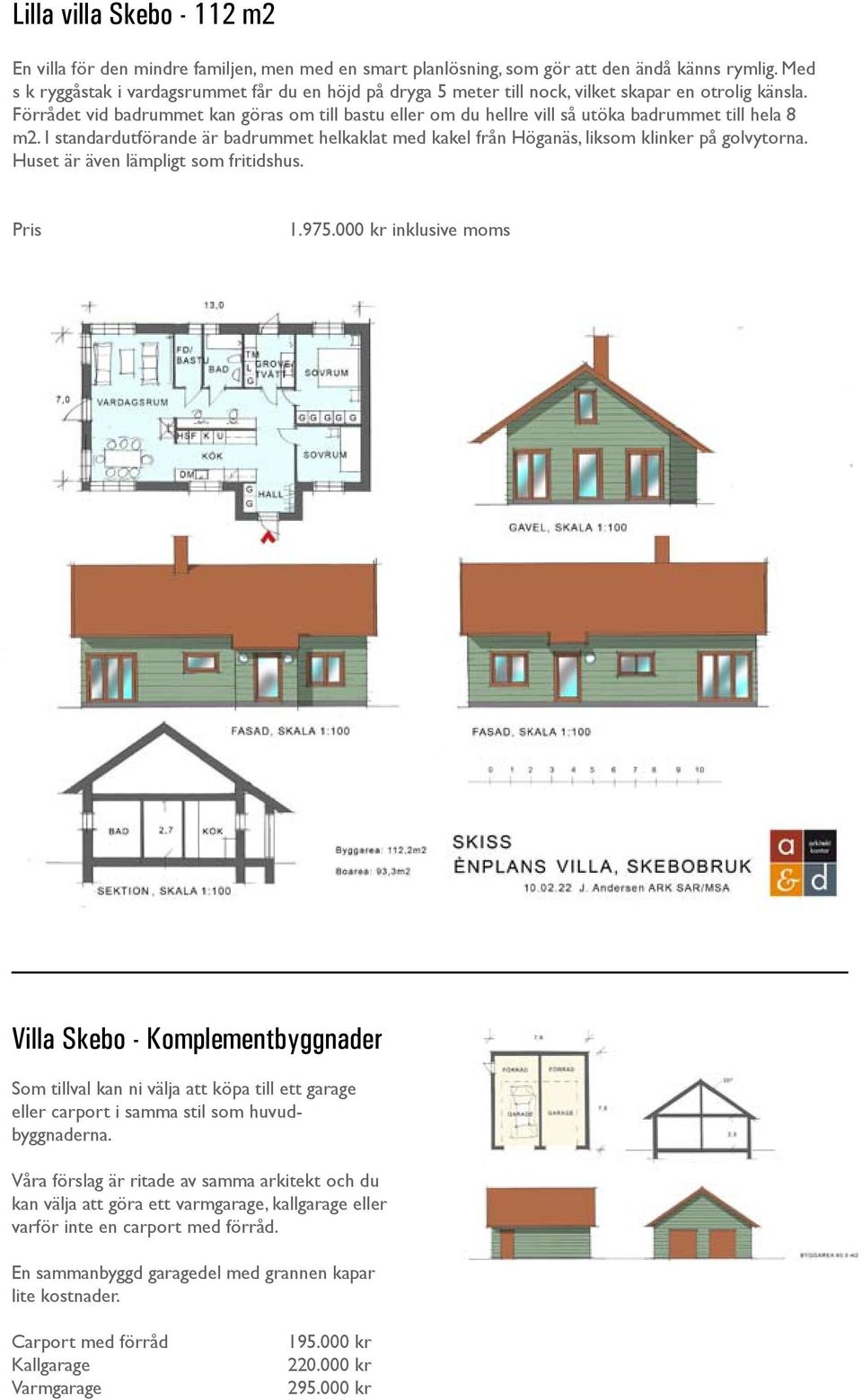 Förrådet vid badrummet kan göras om till bastu eller om du hellre vill så utöka badrummet till hela 8 m2.