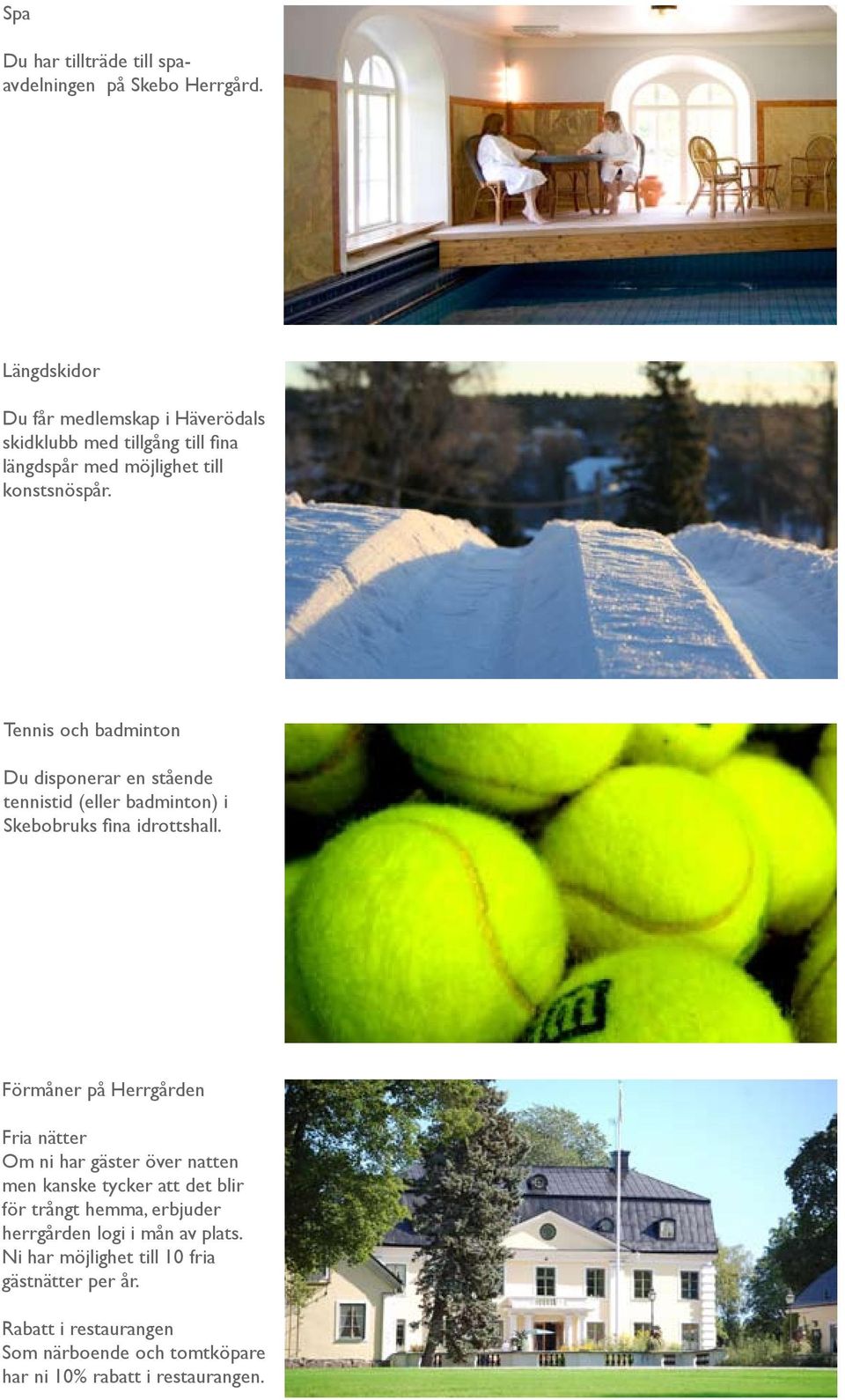 Tennis och badminton Du disponerar en stående tennistid (eller badminton) i Skebobruks fina idrottshall.