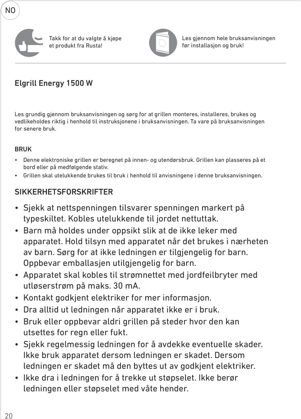 Ta vare på bruksanvisningen for senere bruk. BRUK Denne elektroniske grillen er beregnet på innen- og utendørsbruk. Grillen kan plasseres på et bord eller på medfølgende stativ.