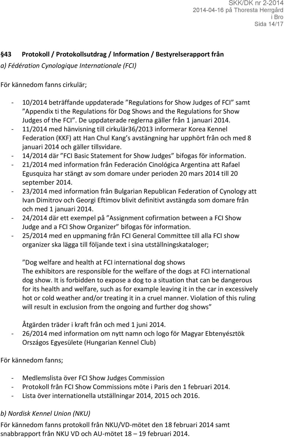 - 11/2014 med hänvisning till cirkulär36/2013 informerar Korea Kennel Federation (KKF) att Han Chul Kang s avstängning har upphört från och med 8 januari 2014 och gäller tillsvidare.