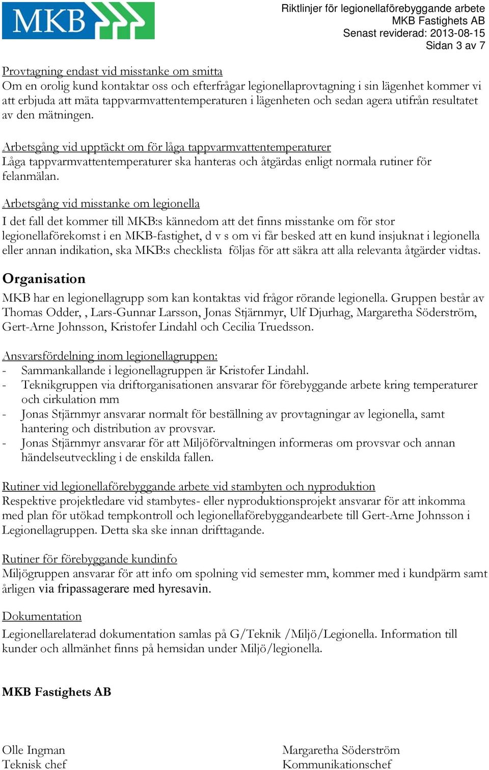 Arbetsgång vid upptäckt om för låga tappvarmvattentemperaturer Låga tappvarmvattentemperaturer ska hanteras och åtgärdas enligt normala rutiner för felanmälan.