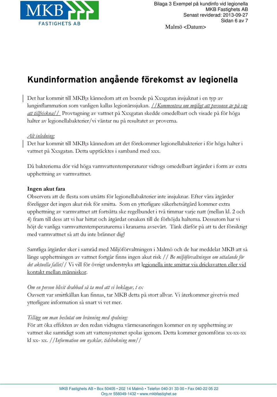 //Kommentera om möjligt att personen är på väg att tillfriskna// Provtagning av vattnet på Xxxgatan skedde omedelbart och visade på för höga halter av legionellabakterier/vi väntar nu på resultatet