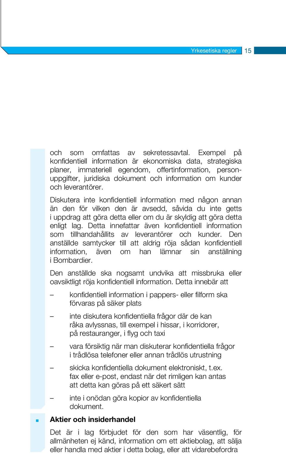 Diskutera inte konfidentiell information med någon annan än den för vilken den är avsedd, såvida du inte getts i uppdrag att göra detta eller om du är skyldig att göra detta enligt lag.