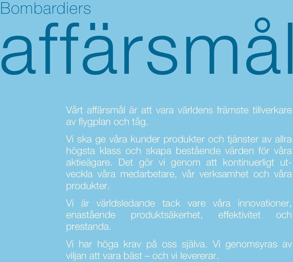 Det gör vi genom att kontinuerligt utveckla våra medarbetare, vår verksamhet och våra produkter.